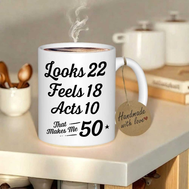 Tailorly White Ceramic 11 oz Mug - Looks 22 Feels 18 Acts 10 That Makes Me 50 Minimalist White Ceramic Vessel With Bold Black Typography Birthday Theme Mug