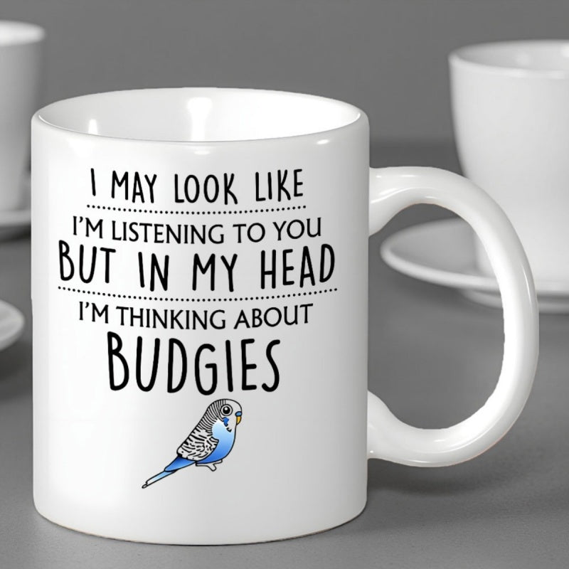 Tailorly White Ceramic 11 oz Mug - I May Look Like I'm Listening To You But In My Head I'm Thinking About Budgies Adorable Small Blue Parakeet Perching Quietly