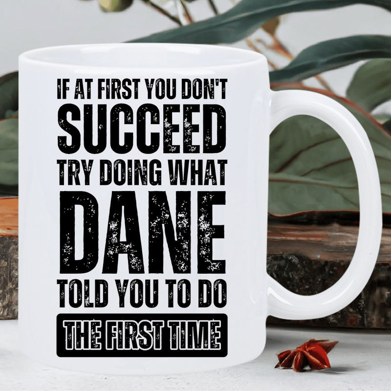 Tailorly White Ceramic 11 oz Mug - If At First You Don't Succeed Try Doing What Dane Told You To Do The First Time Bold Distressed Black Lettering On A Smooth