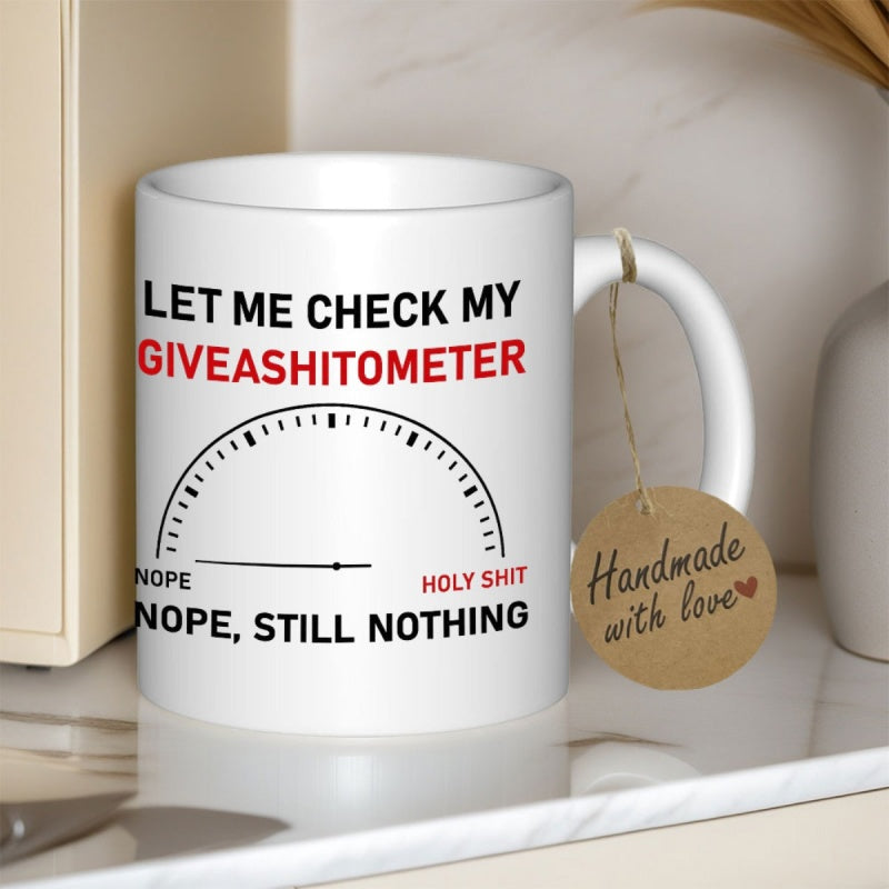 Tailorly White Ceramic 11 oz Mug - Let Me Check My Giveashitometer Nope Holy Shit Still Nothing Sarcastic Semi Circular Dial Gauge With Needle Pointing Towards