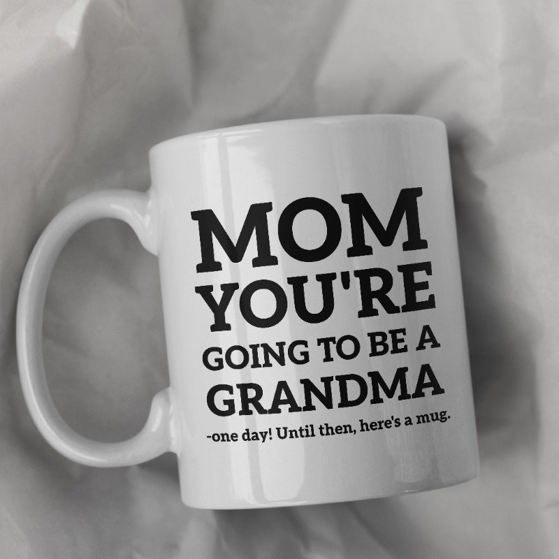 Tailorly White Ceramic 11 oz Mug - Mom Youre Going To Be A Grandma One Day Until Then Heres A Mug Sleek White Ceramic Cup Featuring Bold Black Printed Block