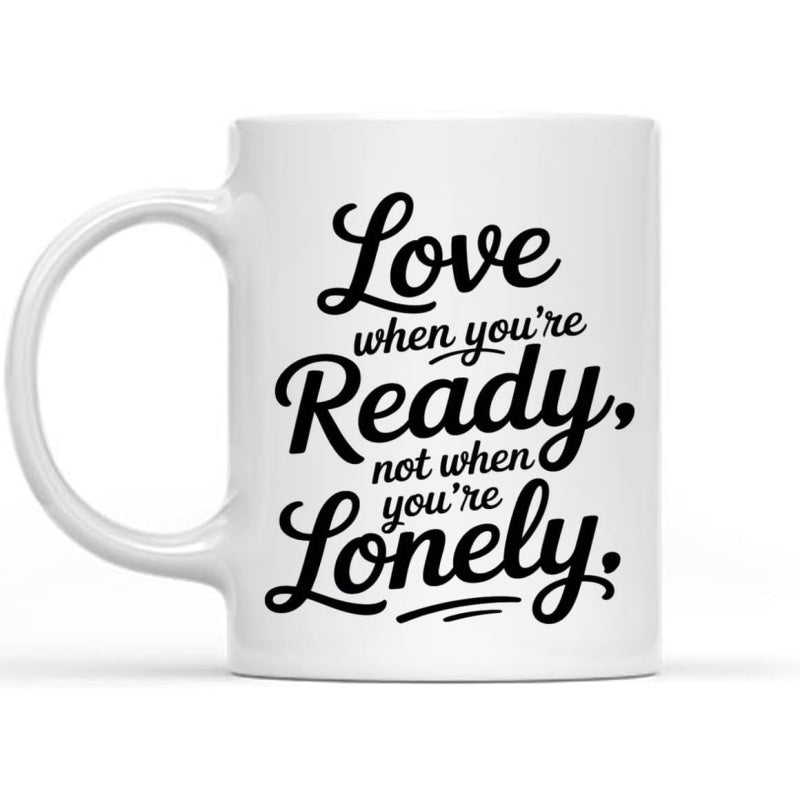 Tailorly White Ceramic 11 oz Mug - Love When You Are Ready Not When You Are Lonely Elegant Minimalist Typographic Script On