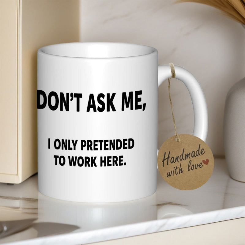 Tailorly White Ceramic 11 oz Mug - Don't Ask Me I Only Pretended To Work Here Clean Polished With Bold Black Printed Typography Humor Style Mug
