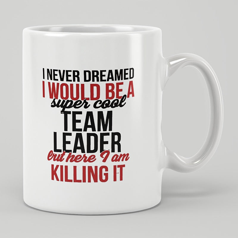 Tailorly White Ceramic 11 oz Mug - I Never Dreamed I Would Be A Super Cool Team Leader But Here I Am Killing It Bold Typography Featuring Modern Black And Red