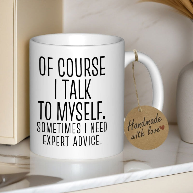 Tailorly White Ceramic 11 oz Mug - Of Course I Talk To Myself Sometimes I Need Expert Advice Simple Minimalist White Ceramic Displaying High Contrast Bold