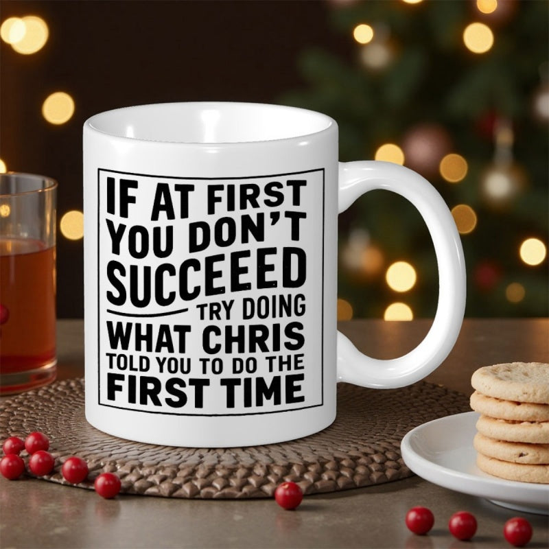 Tailorly White Ceramic 11 oz Mug - If At First You Dont Succeeed Try Doing What Chris Told You To Do The First Time Simple Black Framed Typography Printed On