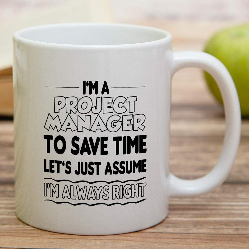 Tailorly White Ceramic 11 oz Mug - I'm A Project Manager To Save Time Let's Just Assume I'm Always Right Minimalist Black Typography Printed On Pure Mug