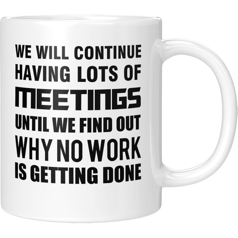 Tailorly White Ceramic 11 oz Mug - We Will Continue Having Lots Of Meetings Until We Find Out Why No Work Is Getting Done Bold Black Lettering Printed On A Simple