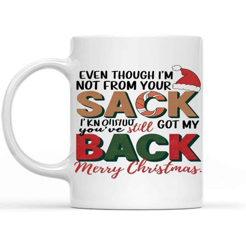 Tailorly White Ceramic 11 oz Mug - Even Though Im Not From Your Sack I Know Youve Still Got My Back Merry Christmas Festive Colorful Typography Adorned With A