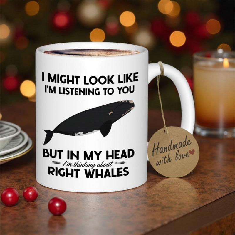 Tailorly White Ceramic 11 oz Mug - I Might Look Like Im Listening To You But In My Head Im Thinking About Right Whales Majestic Marine Creature Swimming Peacefully