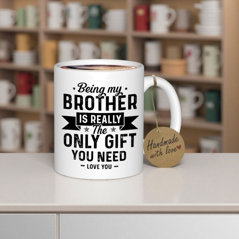 Tailorly White Ceramic 11 oz Mug - Being My Brother Is Really The Only Gift You Need Love You Minimalist White Ceramic Vessel With Bold Black Typographic Sentiment