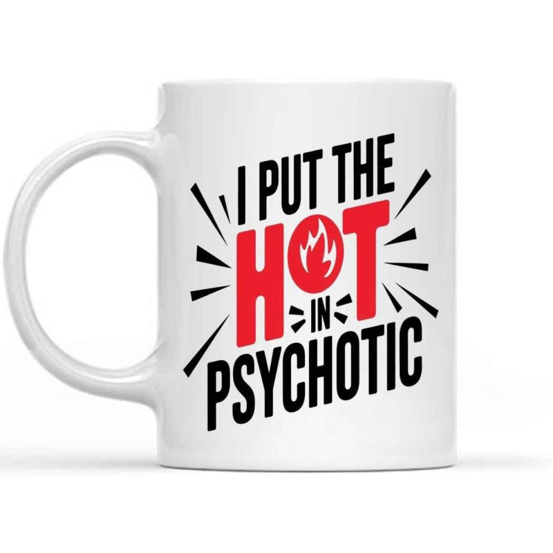 Tailorly White Ceramic 11 oz Mug - I Put The Hot In Psychotic Stylized Bold Red Typography Featuring A Small Inner Flame Mug
