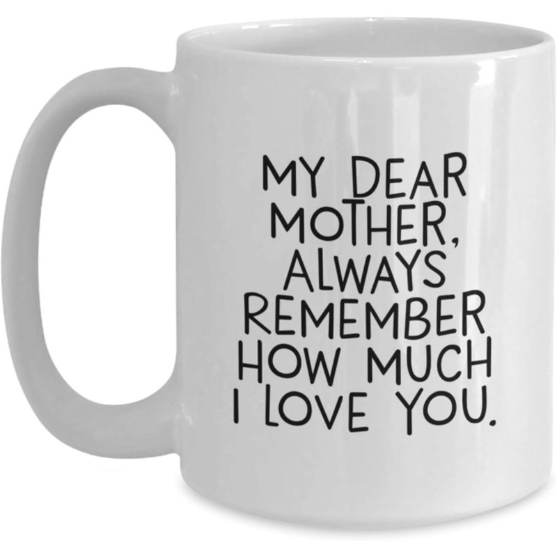 Tailorly White Ceramic 11 oz Mug - My Dear Mother Always Remember How Much I Love You Elegant Minimalist Ceramic Vessel Featuring Heartfelt Message For Mothers Mug
