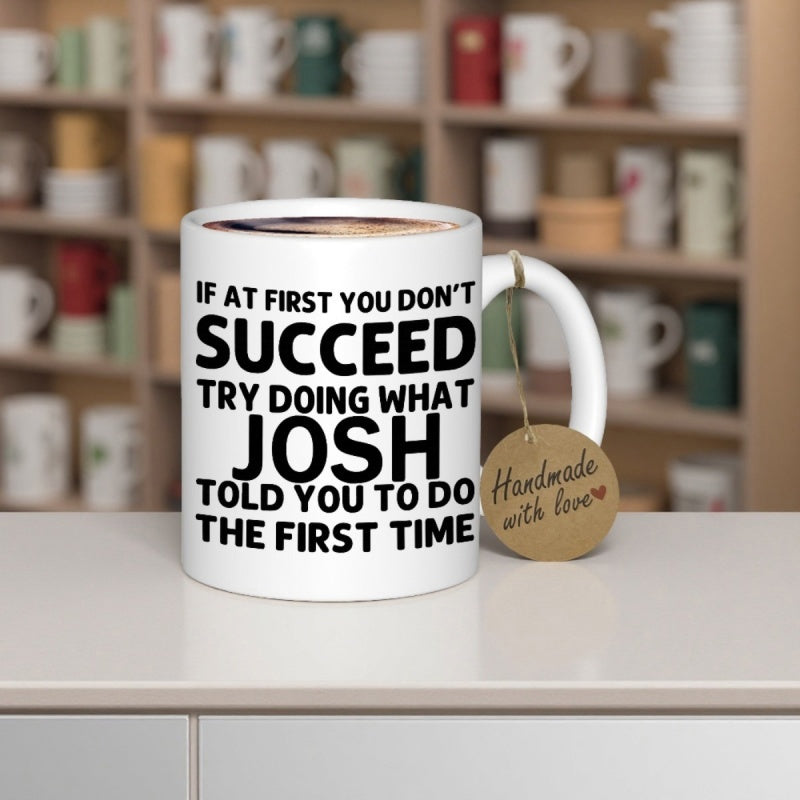 Tailorly White Ceramic 11 oz Mug - If At First You Dont Succeed Try Doing What Josh Told You To Do The First Time Bold Minimalist Typography Centered On Mug