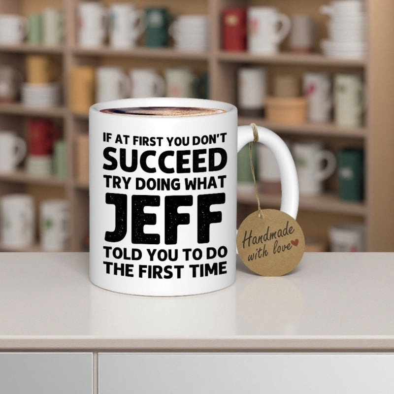 Tailorly White Ceramic 11 oz Mug - If At First You Don't Succeed Try Doing What Jeff Told You To Do The First Time Sleek White Ceramic With Bold Black Artistic