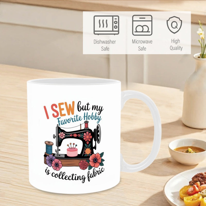Tailorly White Ceramic 11 oz Mug - I Sew But My Favorite Hobby Is Collecting Fabric Vintage Style Decorated With Blossoms And Sewing Accessories Machine
