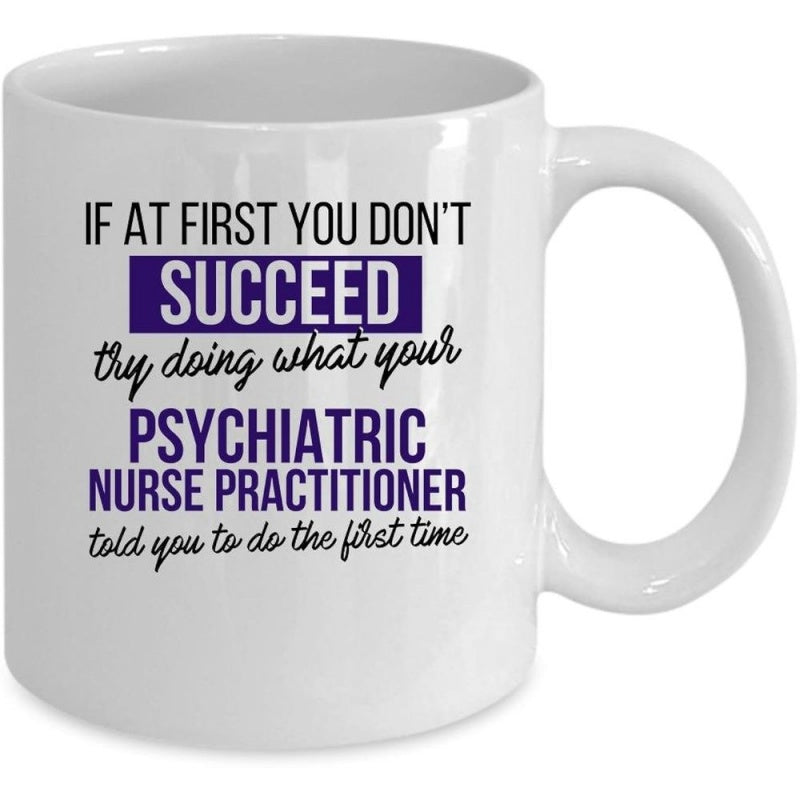 Tailorly White Ceramic 11 oz Mug - If At First You Dont Succeed Try Doing What Your Psychiatric Nurse Practitioner Told You To Do The First Time Clean Minimalist