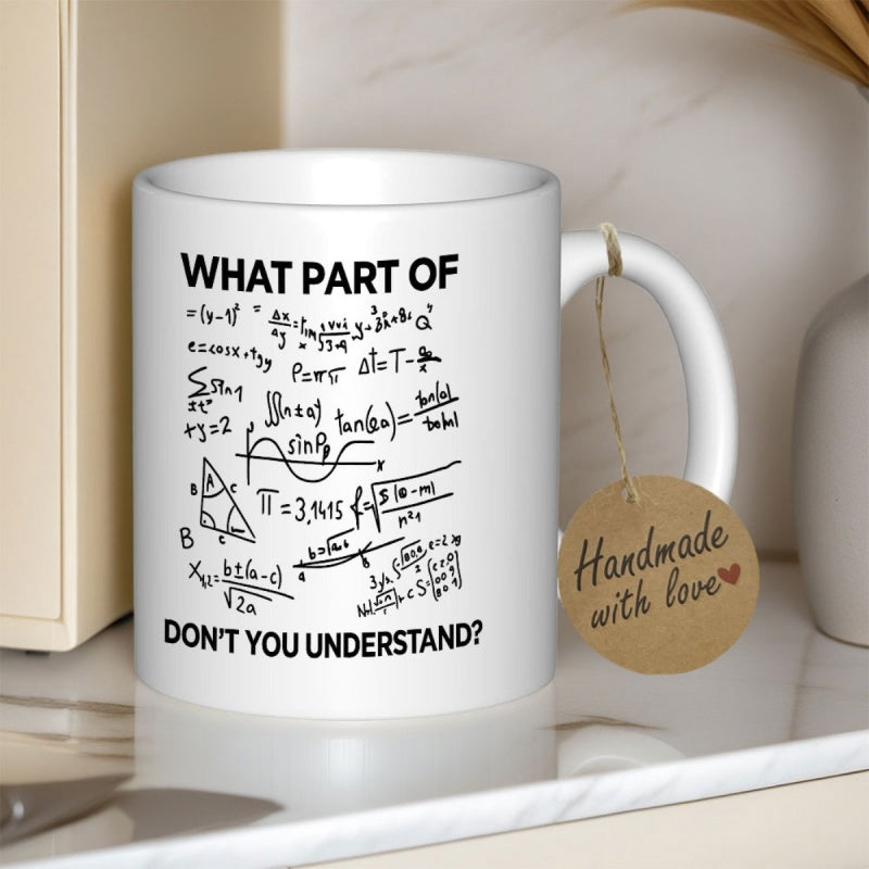 Tailorly White Ceramic 11 oz Mug - What Part Of Dont You Understand Complex Algebraic Formulas And Scientific Equations Printed In Black Ink Mug