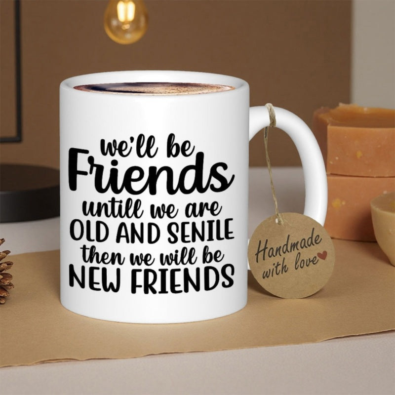 Tailorly White Ceramic 11 oz Mug - We'll Be Friends Until We Are Old And Senile Then We Will Be New Friends Minimalist Typography With Bold And Script Styles On