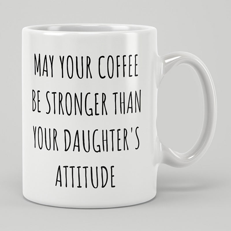 Tailorly White Ceramic 11 oz Mug - May Your Coffee Be Stronger Than Your Daughters Attitude Simple Minimalist White Ceramic With Bold Black Handlettered Text Mug