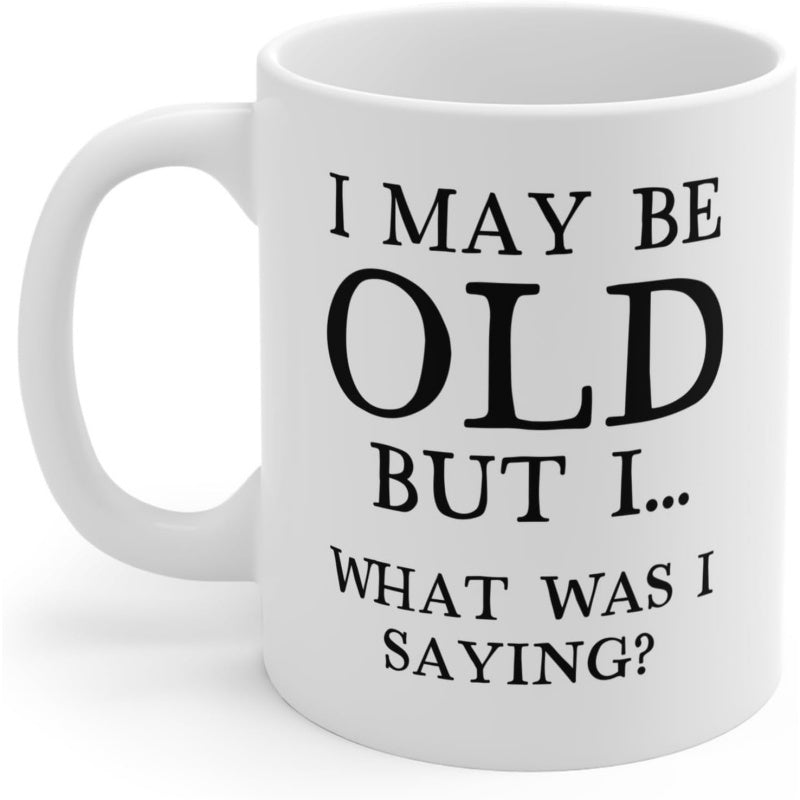 Tailorly White Ceramic 11 oz Mug - I May Be Old But I What Was I Saying Minimalist Black Typography On Clean White Background For Humorous Kitchen Decor Mug