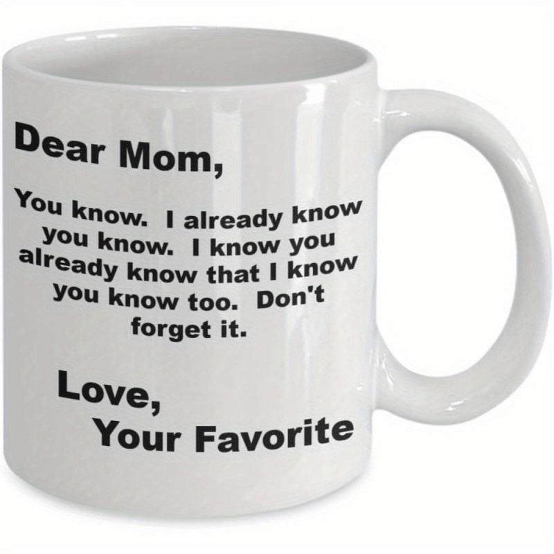 Tailorly White Ceramic 11 oz Mug - Dear Mom You Know I Already Know You Know I Know You Already Know That I Know You Know Too Dont Forget It Love Your Favorite