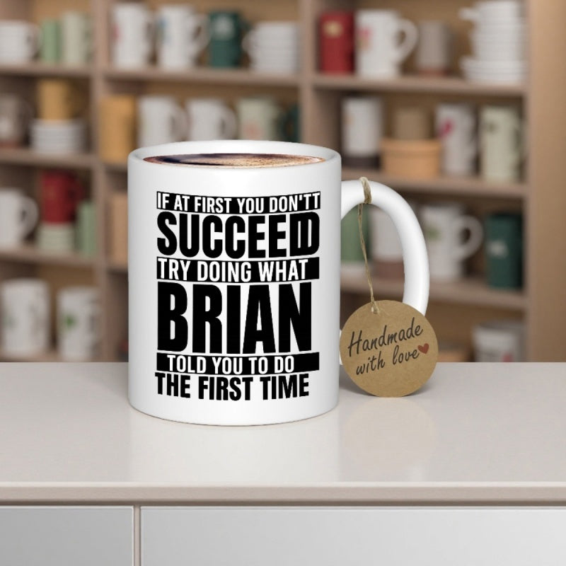 Tailorly White Ceramic 11 oz Mug - If At First You Don T Succeed Try Doing What Brian Told You To Do The First Time Clean Bold Black Typography On A Minimalist