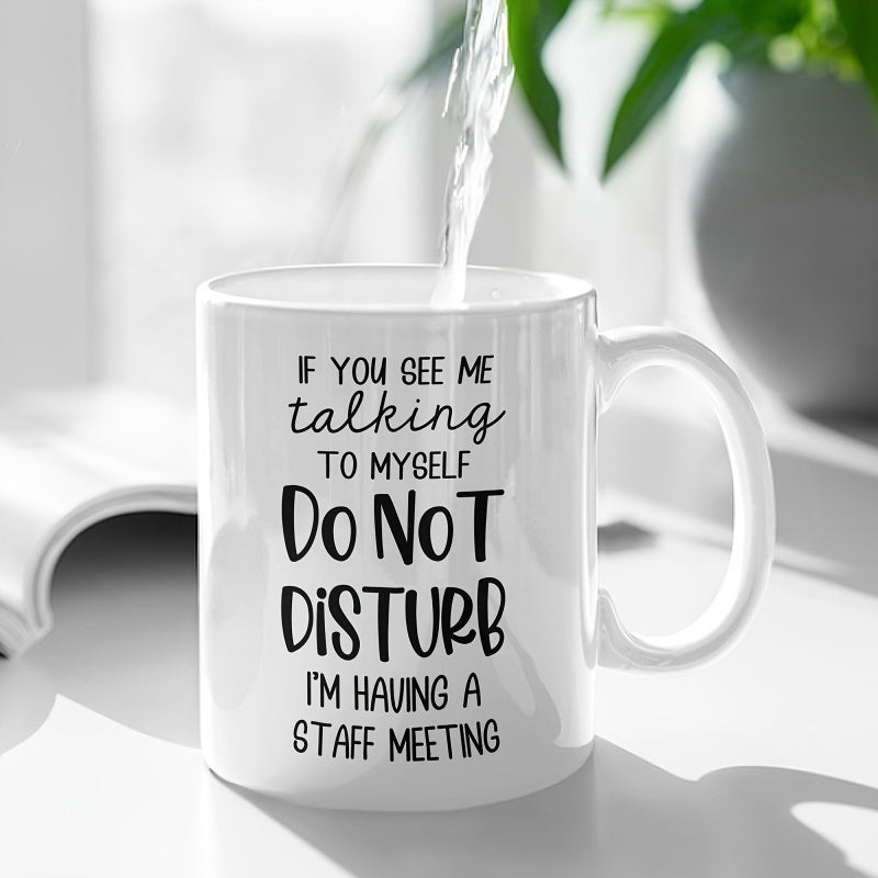 Tailorly White Ceramic 11 oz Mug - If You See Me Talking To Myself Do Not Disturb Im Having A Staff Meeting Elegant White Ceramic Vessel Being Filled With Clear