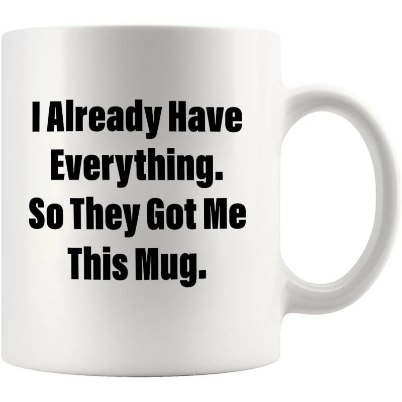 Tailorly White Ceramic 11 oz Mug - I Already Have Everything So They Got Me This Mug Minimalist Clean White Ceramic Vessel Featuring Bold Black Sans Serif