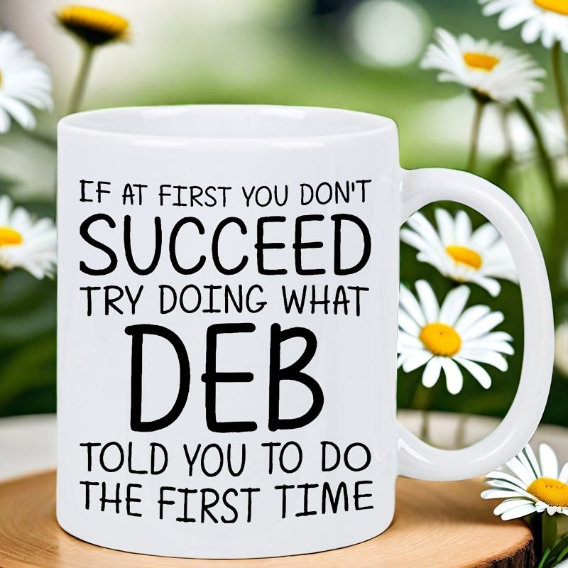 Tailorly White Ceramic 11 oz Mug - If At First You Don't Succeed Try Doing What Deb Told You To Do The First Time Clean Displaying Bold Black Motivational Text