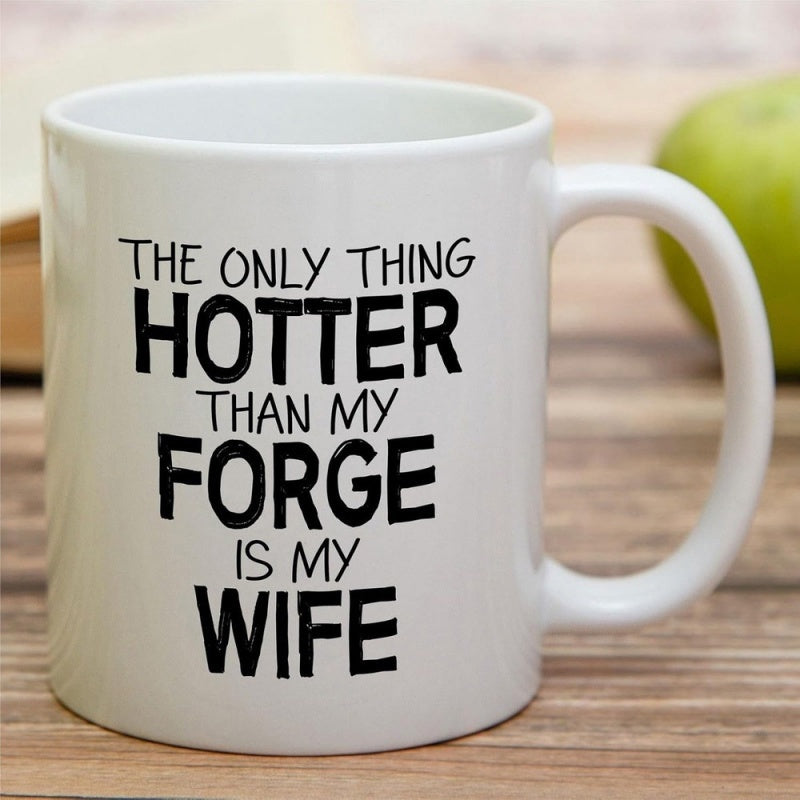 Tailorly White Ceramic 11 oz Mug - The Only Thing Hotter Than My Forge Is My Wife Simple Classic White Ceramic Cylindrical Body With Sturdy Handle Mug