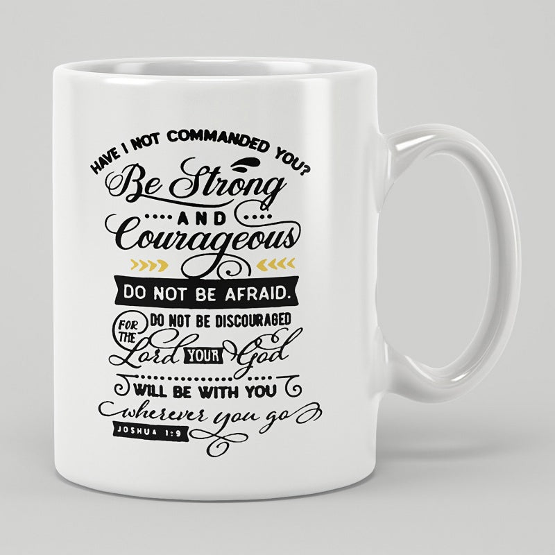 Tailorly White Ceramic 11 oz Mug - Have I Not Commanded You Be Strong And Courageous Do Not Be Afraid Do Not Be Discouraged For The Lord Your God Will Be With You