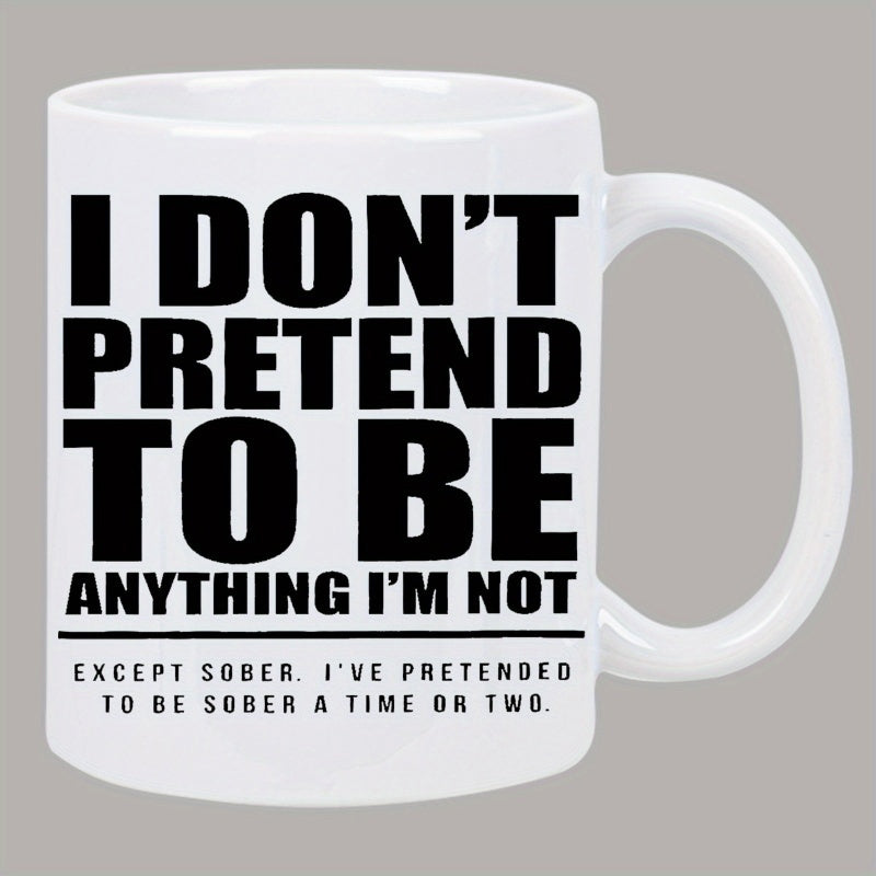 Tailorly White Ceramic 11 oz Mug - I Dont Pretend To Be Anything Im Not Except Sober Ive Pretended To Be Sober A Time Or Two Minimalist Featuring Bold Contrast