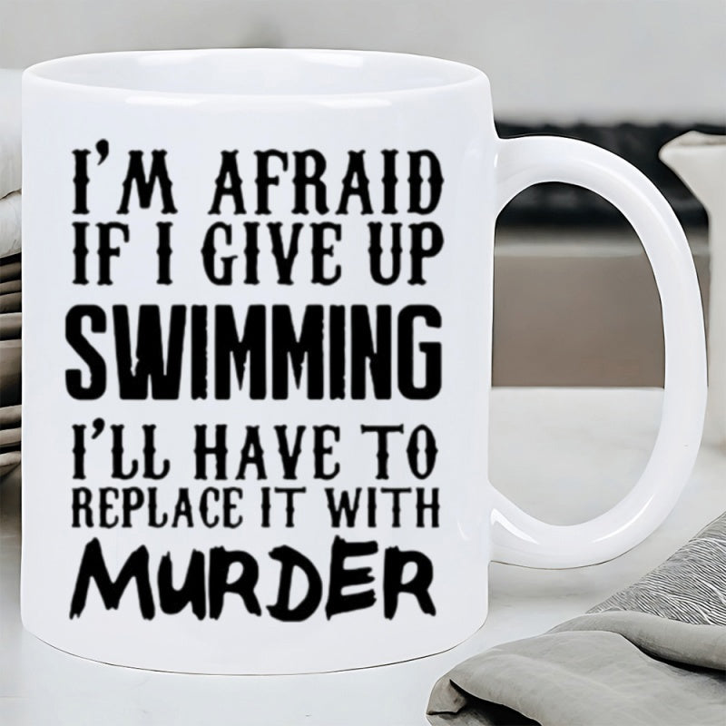 Tailorly White Ceramic 11 oz Mug - Im Afraid If I Give Up Swimming Ill Have To Replace It With Murder Minimalist White Ceramic Kitchenware Featuring Bold Black