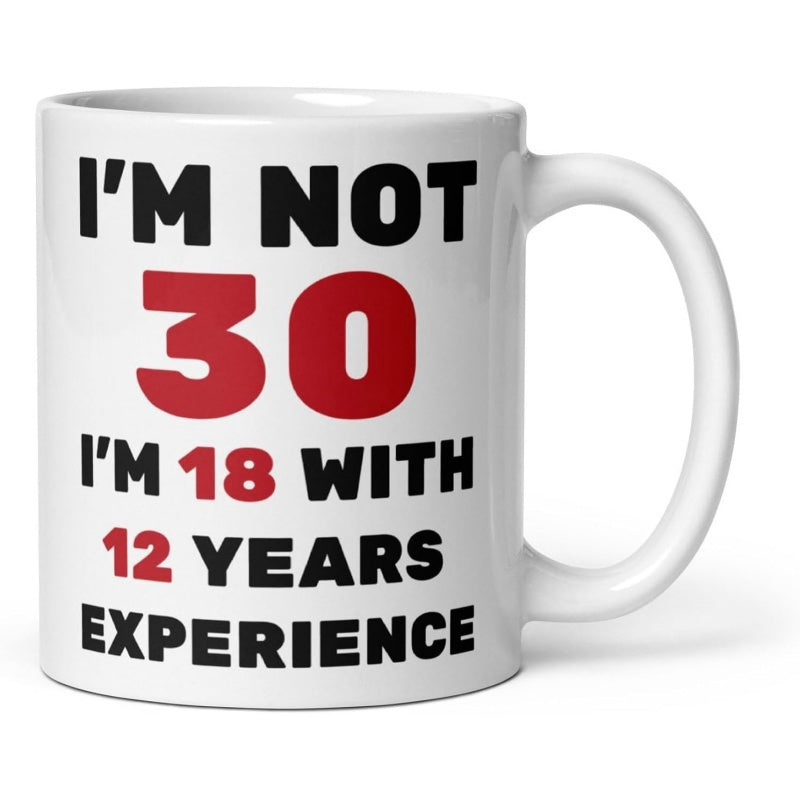 Tailorly White Ceramic 11 oz Mug - Im Not 30 Im 18 With 12 Years Experience Bold Minimalist Typography Design Featuring Humorous Birthday Celebration Quote