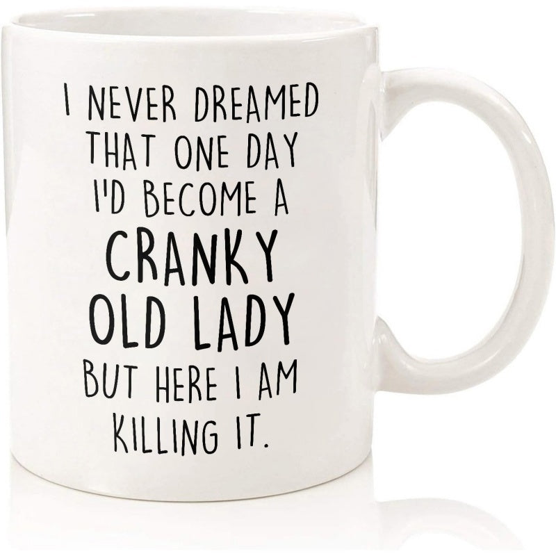 Tailorly White Ceramic 11 oz Mug - I Never Dreamed That One Day Id Become A Cranky Old Lady But Here I Am Killing It Polished White Ceramic Texture Featuring A