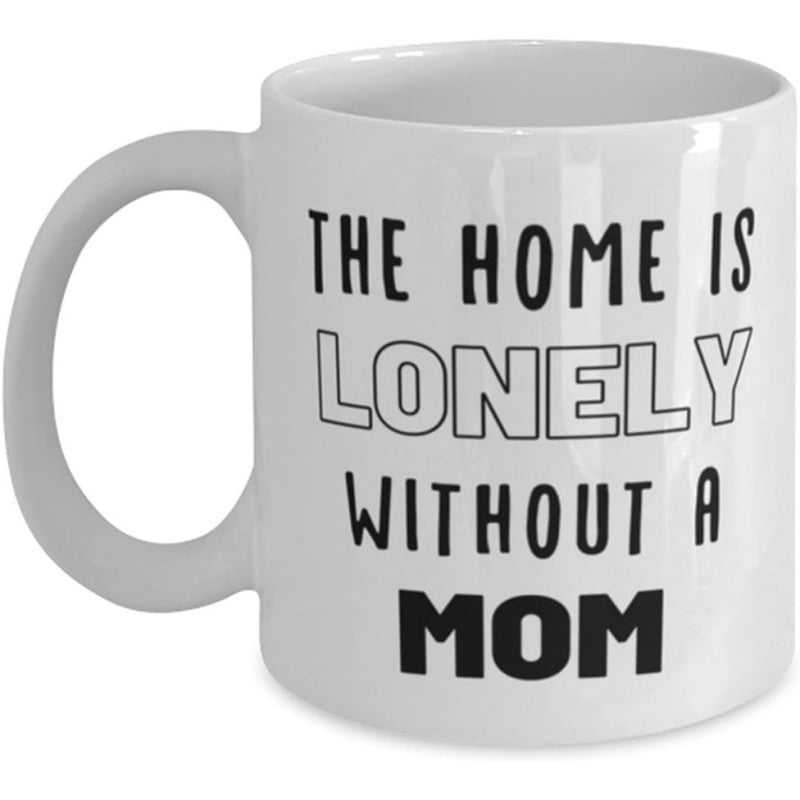 Tailorly White Ceramic 11 oz Mug - The Home Is Lonely Without A Mom Minimalist Bold Black Lettering Expressing Warm Family Sentiments And Motherly Love Mug