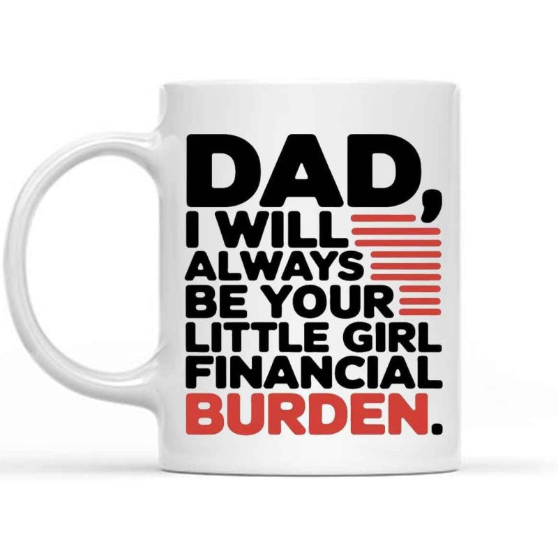Tailorly White Ceramic 11 oz Mug - Dad I Will Always Be Your Little Girl Financial Burden Minimalist White Ceramic Vessel With Bold Typography Print Design Mug