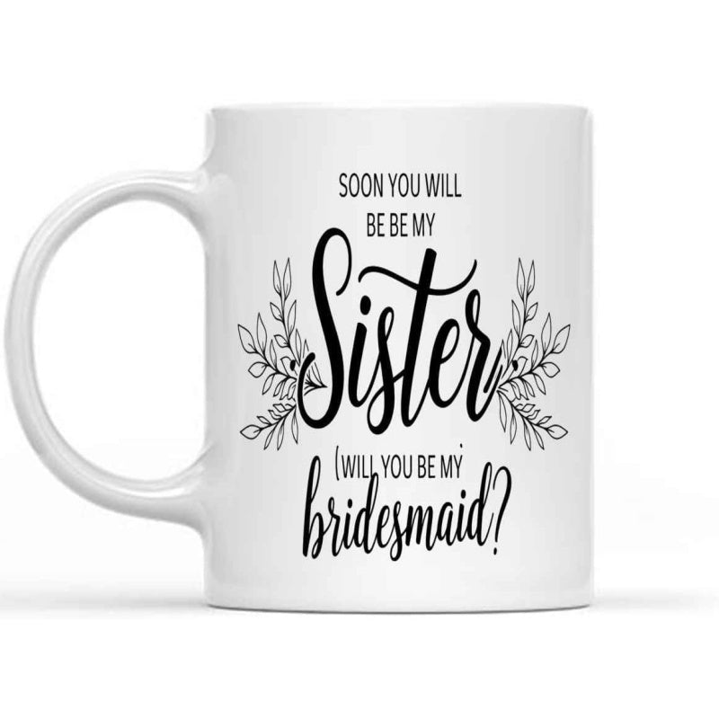 Tailorly White Ceramic 11 oz Mug - Soon You Will Be My Sister Will You Be My Bridesmaid Elegant Botanical Leaves With Decorative Script Typography Mug