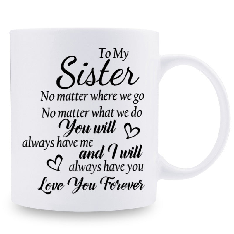 Tailorly White Ceramic 11 oz Mug - To My Sister No Matter Where We Go No Matter What We Do You Will Always Have Me And I Will Always Have You Love You Forever