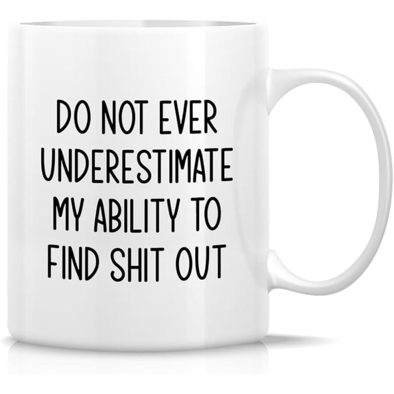 Tailorly White Ceramic 11 oz Mug - Do Not Ever Underestimate My Ability To Find Shit Out Minimalist White Ceramic Vessel Featuring Bold Sarcastic Handwritten