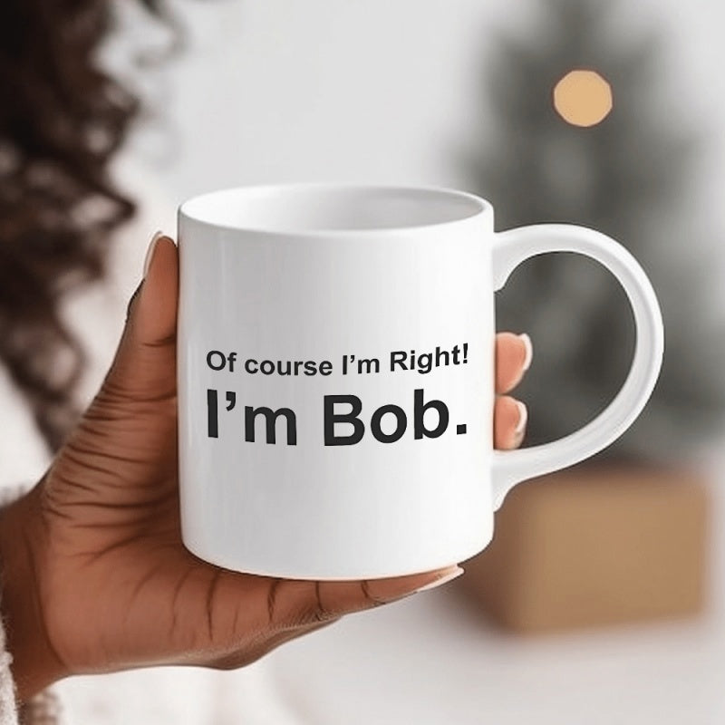 Tailorly White Ceramic 11 oz Mug - Of Course Im Right Im Bob Minimalist Sleek Ceramic Kitchenware Featuring Bold Black Sans Serif Lettering Mug
