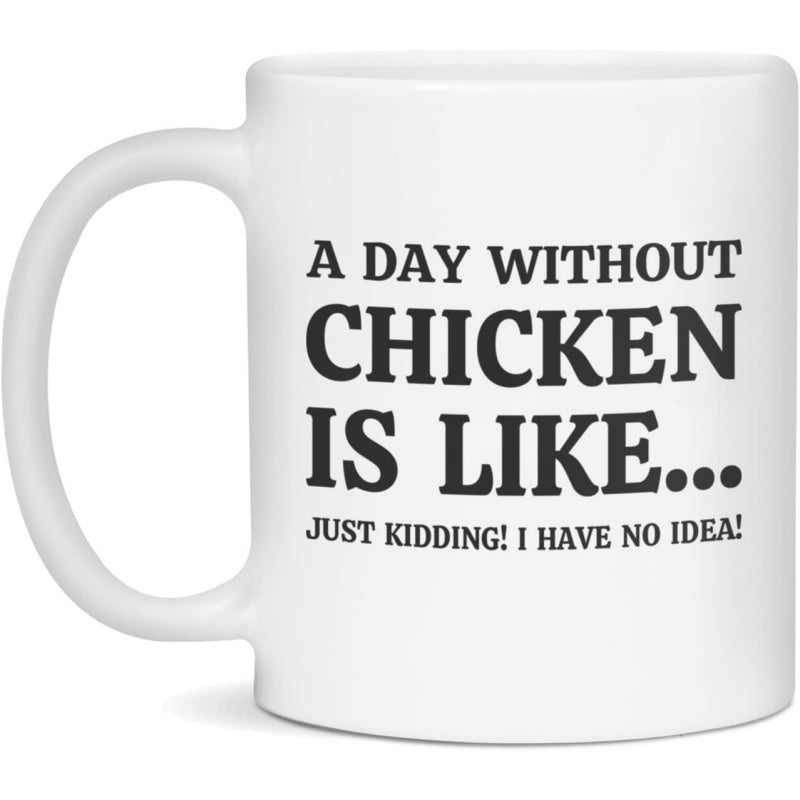 Tailorly White Ceramic 11 oz Mug - A Day Without Chicken Is Like Just Kidding I Have No Idea Bold Black Lettering Featuring Humorous Kitchen Themed Quote On White