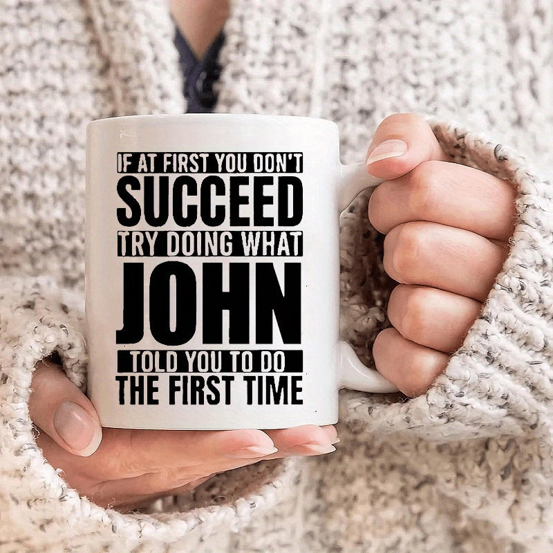 Tailorly White Ceramic 11 oz Mug - If At First You Don't Succeed Try Doing What John Told You To Do The First Time Bold Black Modern Typography Centered On A