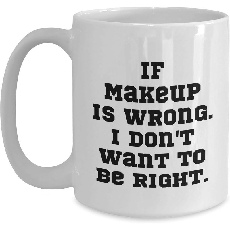Tailorly White Ceramic 11 oz Mug - If Makeup Is Wrong I Don't Want To Be Right Minimalist Featuring Bold Black Lettering Design Mug