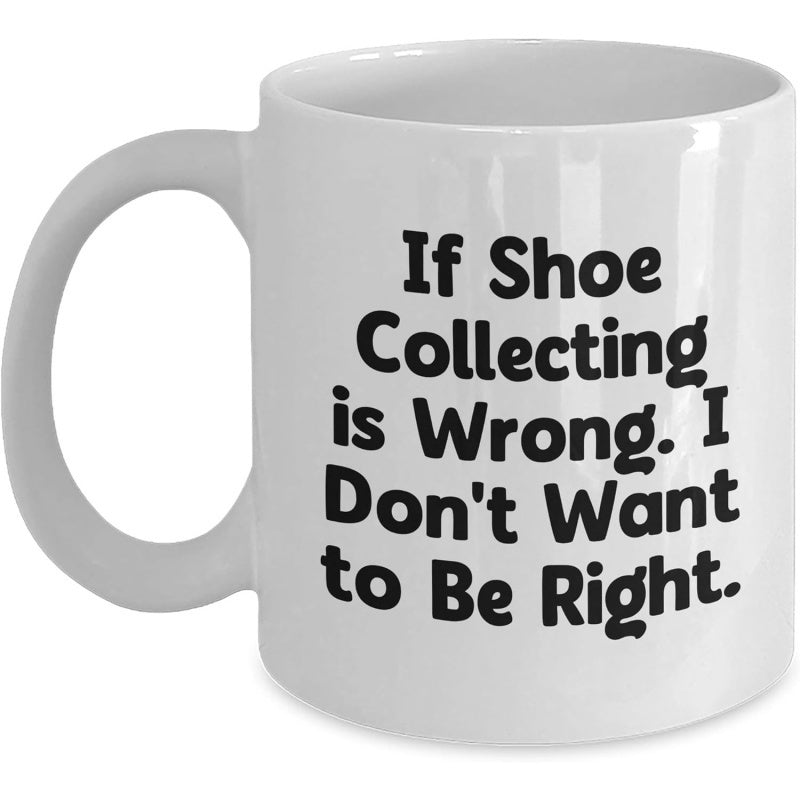 Tailorly White Ceramic 11 oz Mug - If Shoe Collecting Is Wrong I Don't Want To Be Right Minimalist White Ceramic Vessel Featuring Bold Black Sans Serif Typography