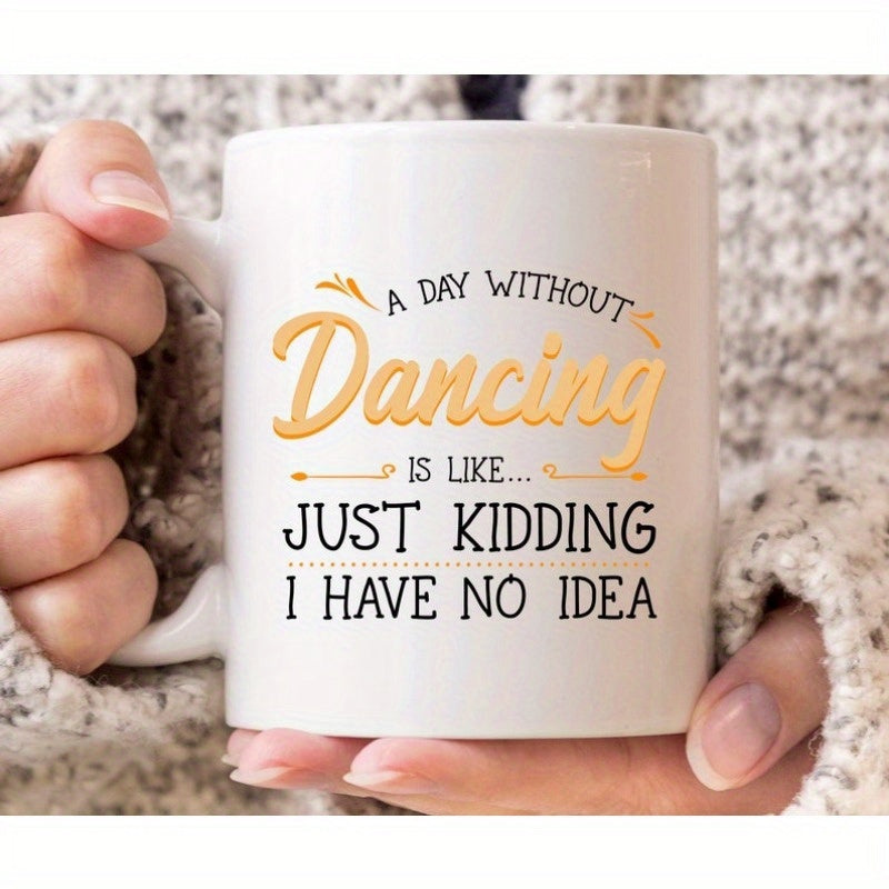 Tailorly White Ceramic 11 oz Mug - A Day Without Dancing Is Like Just Kidding I Have No Idea Clean Minimalist Typography Featuring Artistic Swashes And Elegant