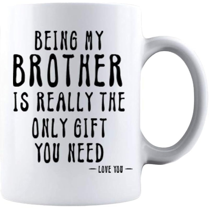 Tailorly White Ceramic 11 oz Mug - Being My Brother Is Really The Only Gift You Need Love You Simple Minimalist Ceramic Body With Bold Black Printed Vertical