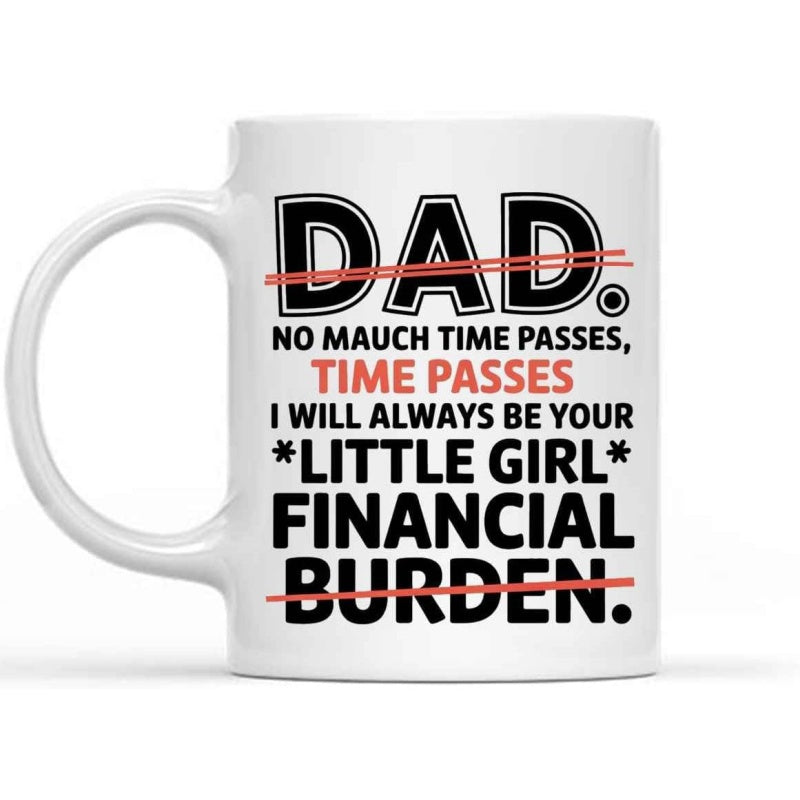 Tailorly White Ceramic 11 oz Mug - Dad No Mauch Time Passes Time Passes I Will Always Be Your Little Girl Financial Burden Bold Sans Serif Typography Detailed With