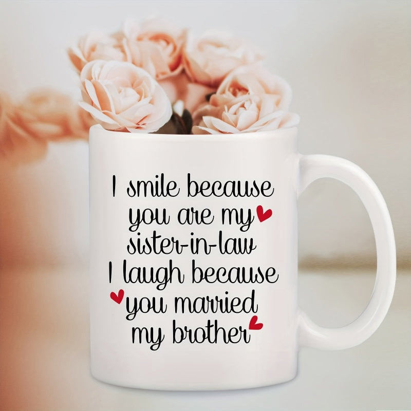 Tailorly White Ceramic 11 oz Mug - I Smile Because You Are My Sister In Law I Laugh Because You Married My Brother Classic Ceramic Gifting Item With Meaningful